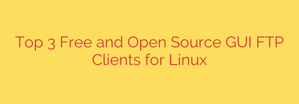 Top 3 Free and Open Source GUI FTP Clients for Linux