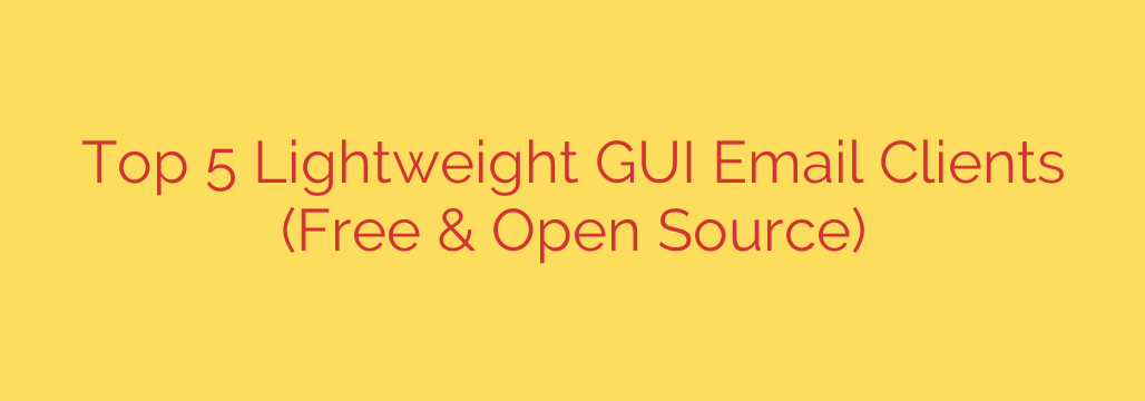Top 5 Lightweight GUI Email Clients (Free & Open Source)