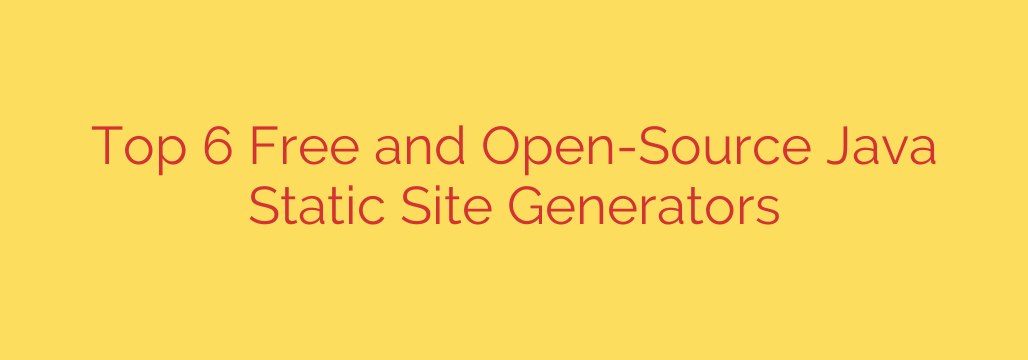 Top 6 Free and Open-Source Java Static Site Generators