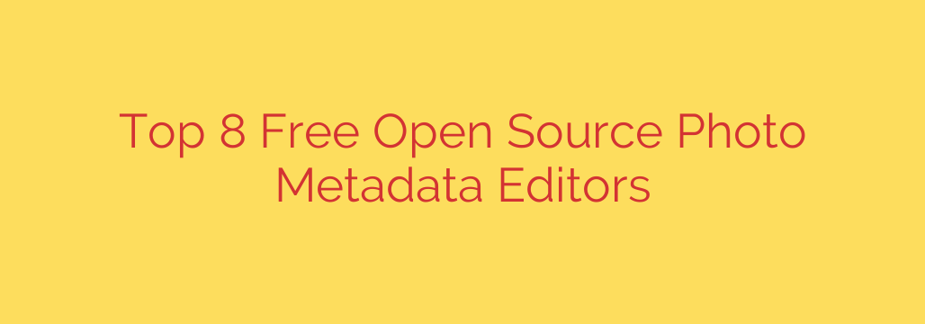 Top 8 Free Open Source Photo Metadata Editors
