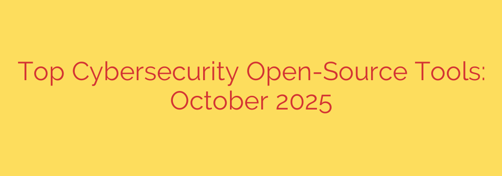 Top Cybersecurity Open-Source Tools: October 2025
