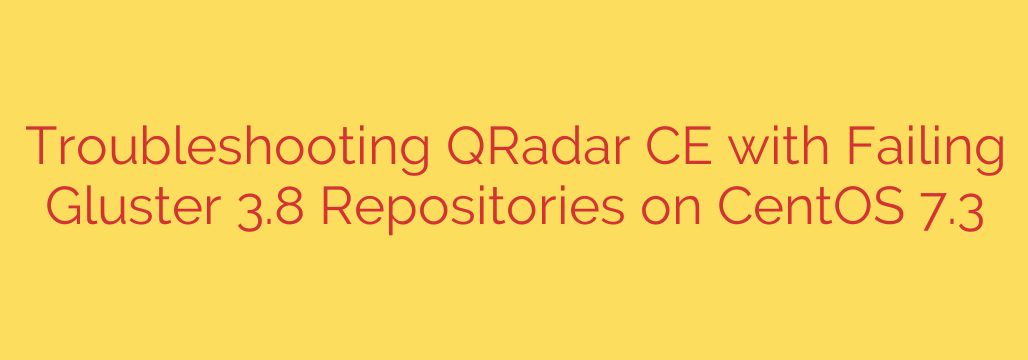 Troubleshooting QRadar CE with Failing Gluster 3.8 Repositories on CentOS 7.3