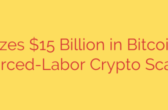 US Seizes $15 Billion in Bitcoin from Forced-Labor Crypto Scam