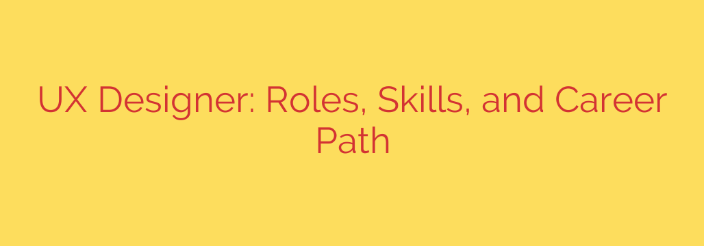 UX Designer: Roles, Skills, and Career Path