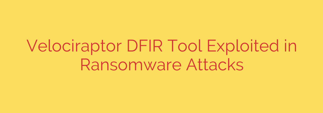 Velociraptor DFIR Tool Exploited in Ransomware Attacks