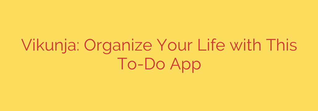 Vikunja: Organize Your Life with This To-Do App