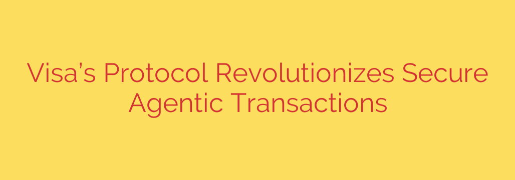 Visa’s Protocol Revolutionizes Secure Agentic Transactions