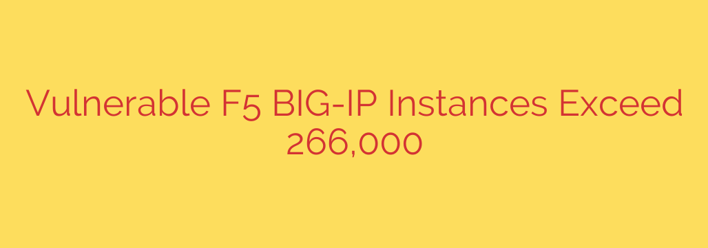 Vulnerable F5 BIG-IP Instances Exceed 266,000