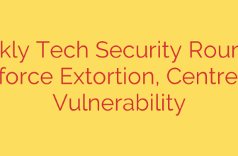 Weekly Tech Security Roundup: Salesforce Extortion, CentreStack Vulnerability