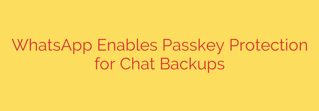 WhatsApp Enables Passkey Protection for Chat Backups