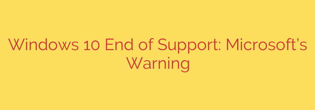 Windows 10 End of Support: Microsoft’s Warning