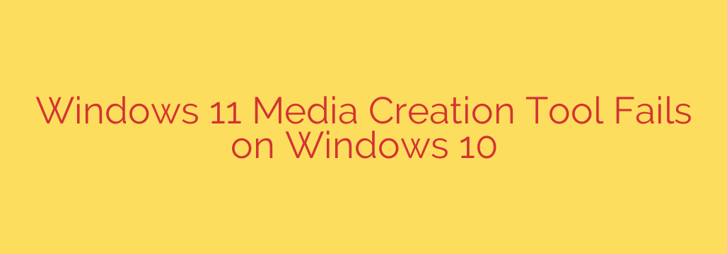 Windows 11 Media Creation Tool Fails on Windows 10
