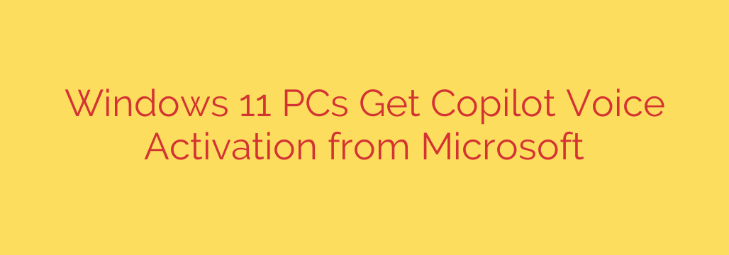 Windows 11 PCs Get Copilot Voice Activation from Microsoft