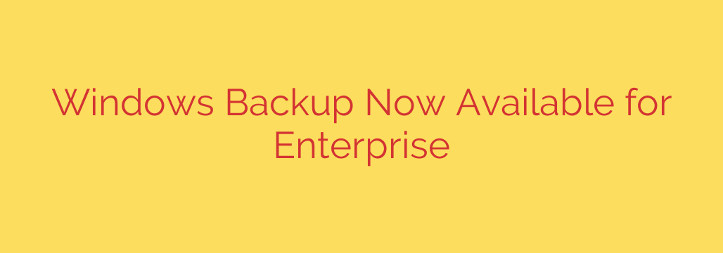 Windows Backup Now Available for Enterprise