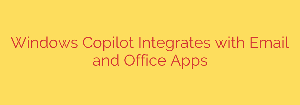 Windows Copilot Integrates with Email and Office Apps