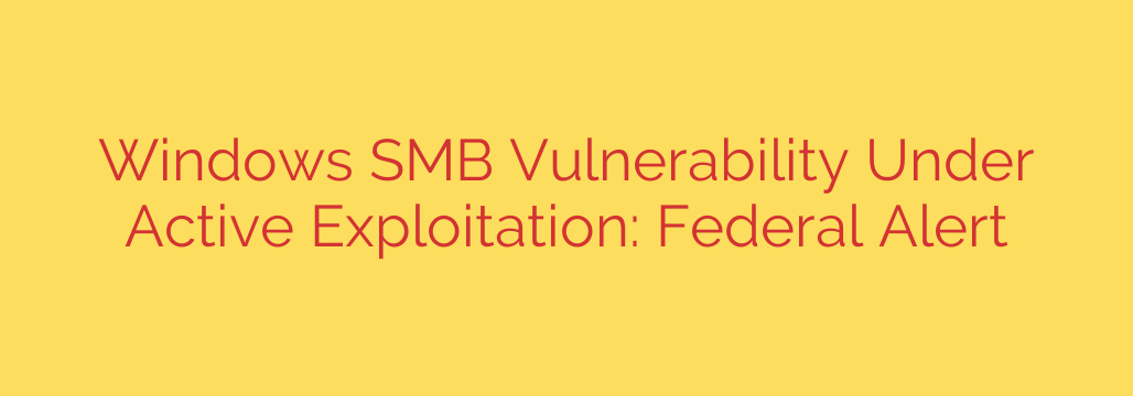 Windows SMB Vulnerability Under Active Exploitation: Federal Alert