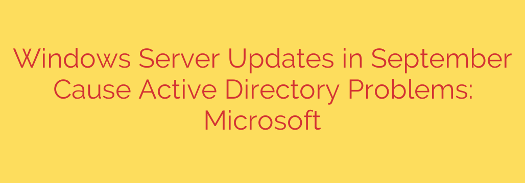 Windows Server Updates in September Cause Active Directory Problems: Microsoft