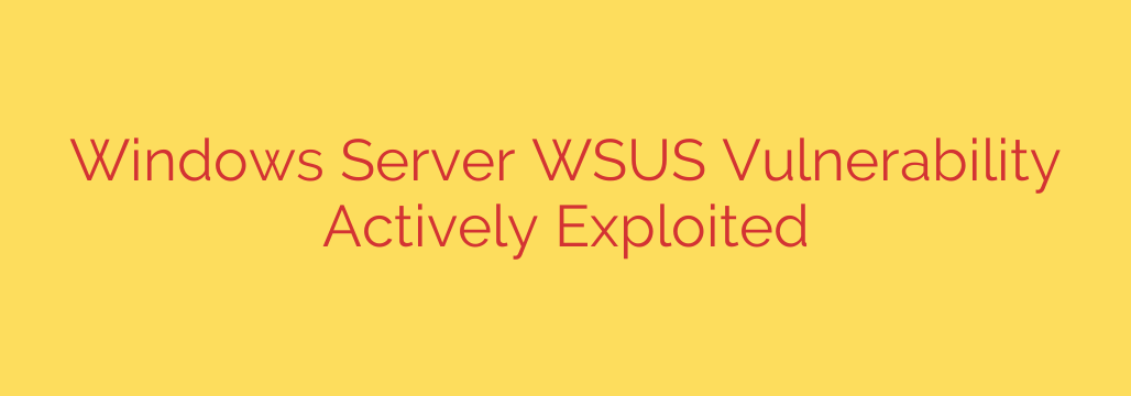 Windows Server WSUS Vulnerability Actively Exploited