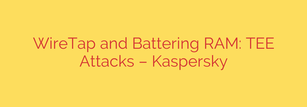 WireTap and Battering RAM: TEE Attacks – Kaspersky