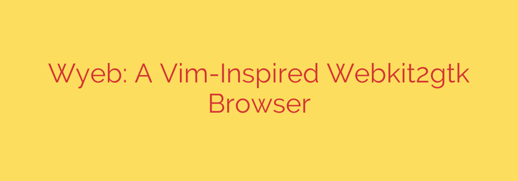 Wyeb: A Vim-Inspired Webkit2gtk Browser