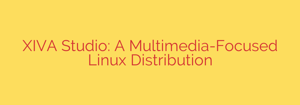 XIVA Studio: A Multimedia-Focused Linux Distribution