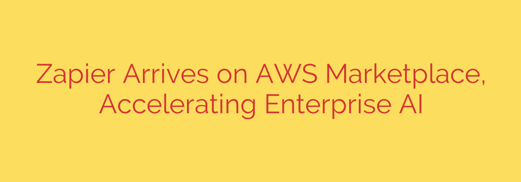 Zapier Arrives on AWS Marketplace, Accelerating Enterprise AI
