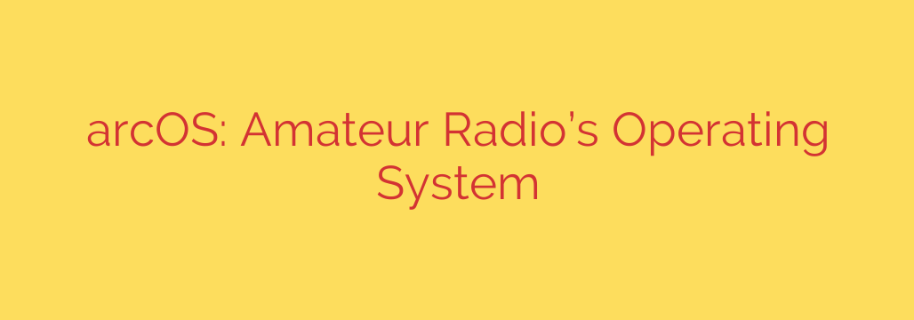 arcOS: Amateur Radio’s Operating System