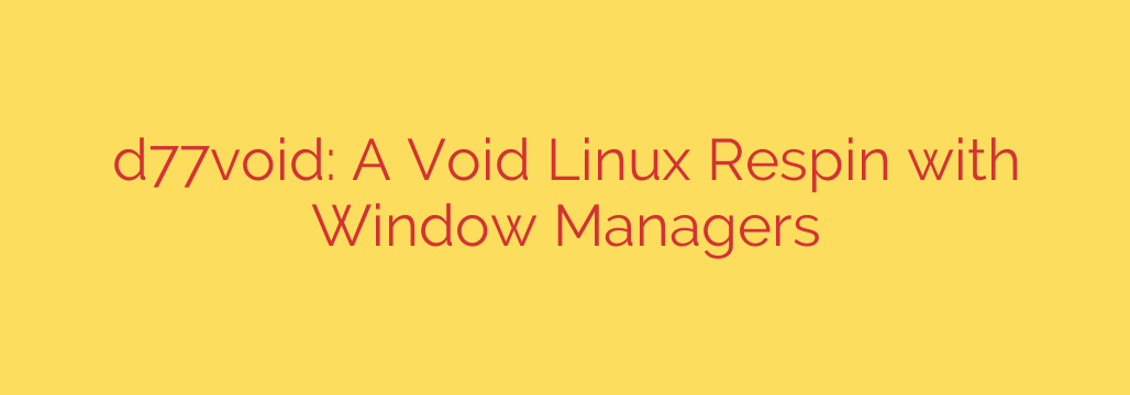 d77void: A Void Linux Respin with Window Managers