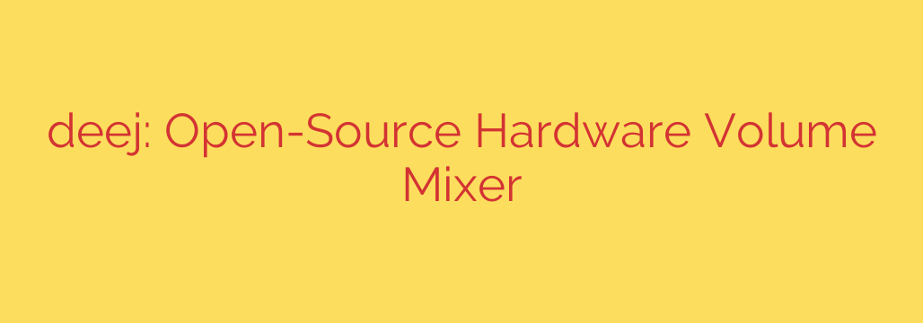 deej: Open-Source Hardware Volume Mixer