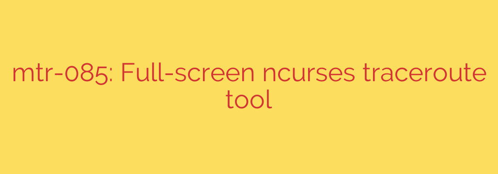 mtr-085: Full-screen ncurses traceroute tool