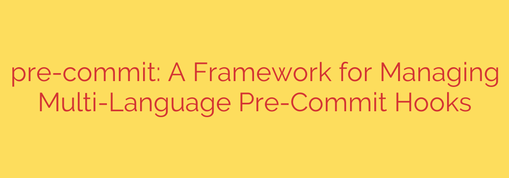 pre-commit: A Framework for Managing Multi-Language Pre-Commit Hooks