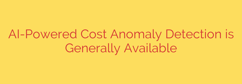 AI-Powered Cost Anomaly Detection is Generally Available