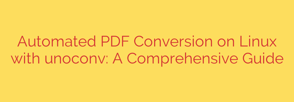 Automated PDF Conversion on Linux with unoconv: A Comprehensive Guide