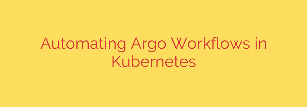 Automating Argo Workflows in Kubernetes