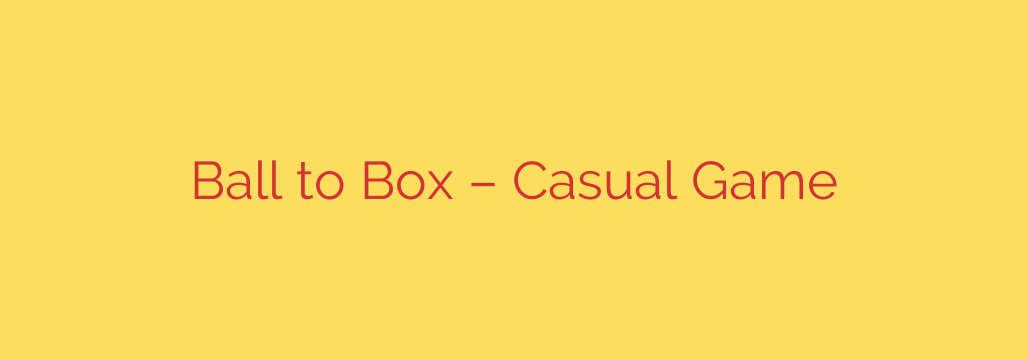 Ball to Box – Casual Game