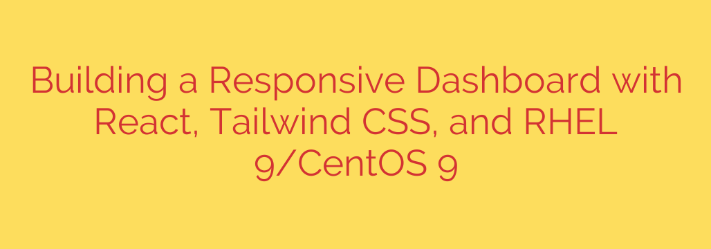 Building a Responsive Dashboard with React, Tailwind CSS, and RHEL 9/CentOS 9
