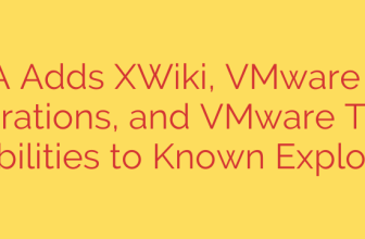 CISA Adds XWiki, VMware Aria Operations, and VMware Tools Vulnerabilities to Known Exploited List
