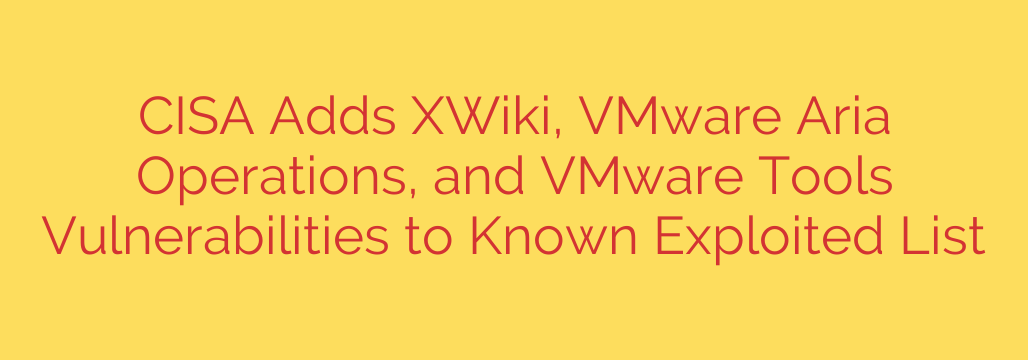 CISA Adds XWiki, VMware Aria Operations, and VMware Tools Vulnerabilities to Known Exploited List