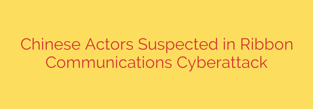 Chinese Actors Suspected in Ribbon Communications Cyberattack