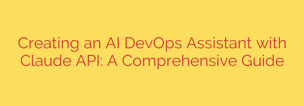 Creating an AI DevOps Assistant with Claude API: A Comprehensive Guide