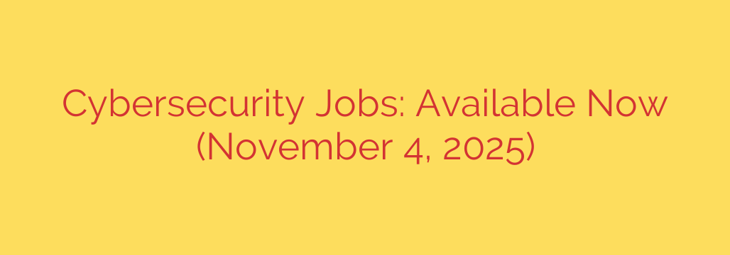 Cybersecurity Jobs: Available Now (November 4, 2025)