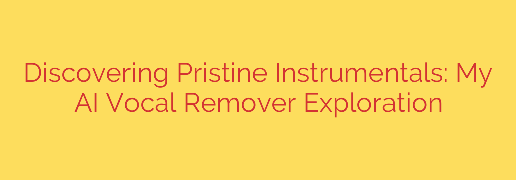Discovering Pristine Instrumentals: My AI Vocal Remover Exploration