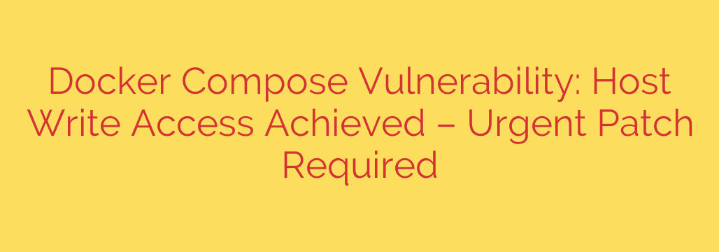 Docker Compose Vulnerability: Host Write Access Achieved – Urgent Patch Required