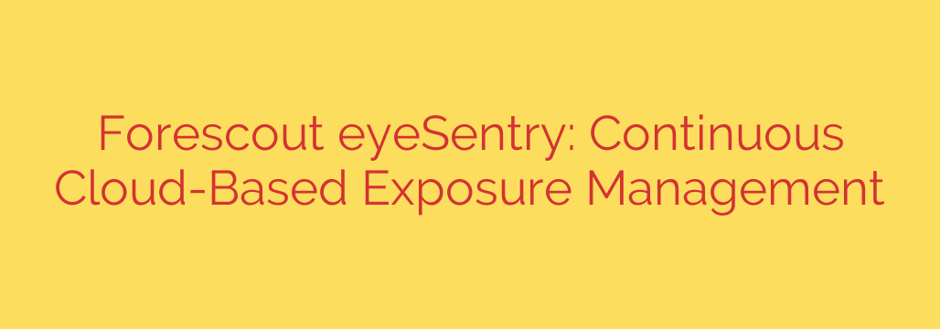 Forescout eyeSentry: Continuous Cloud-Based Exposure Management