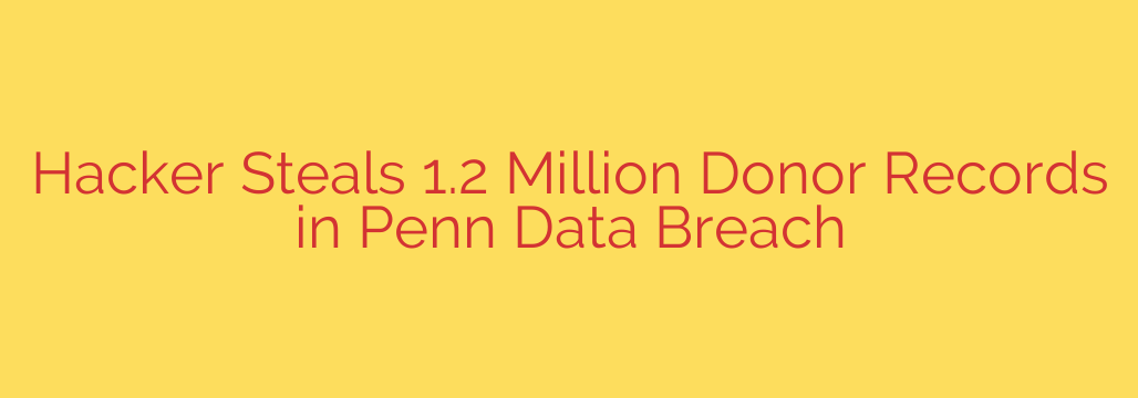 Hacker Steals 1.2 Million Donor Records in Penn Data Breach
