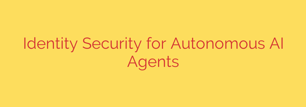 Identity Security for Autonomous AI Agents