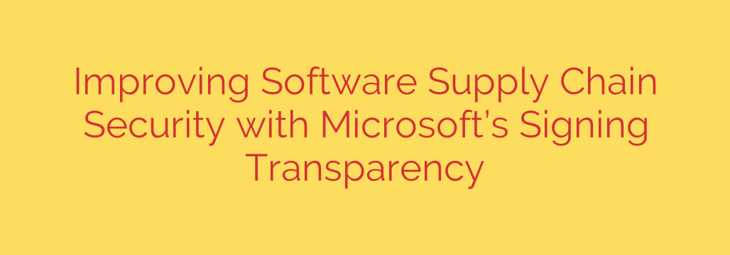 Improving Software Supply Chain Security with Microsoft’s Signing Transparency