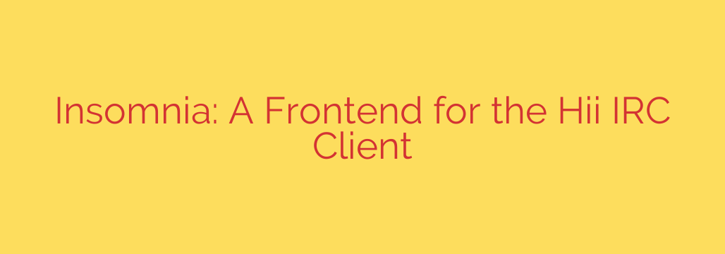 Insomnia: A Frontend for the Hii IRC Client