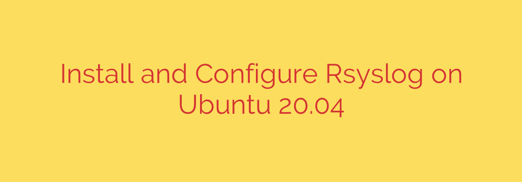 Install and Configure Rsyslog on Ubuntu 20.04