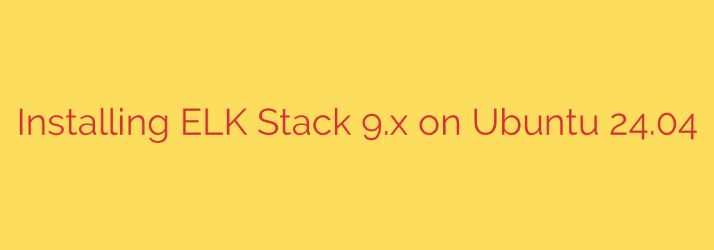 Installing ELK Stack 9.x on Ubuntu 24.04